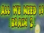 All We Need Is Brain 2
